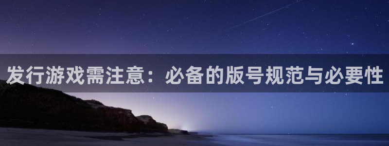 ag街机官网代理开号平台：发行游戏需注意：必备的版号规范与必要性